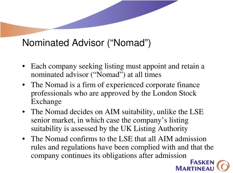 unlike the LSE senior market, in which case the company s listing suitability is assessed by the UK Listing Authority The Nomad confirms