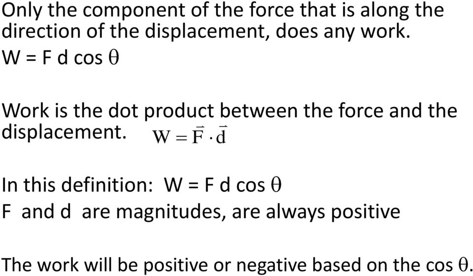 W = F d cos Work is the dot product between the force and the displacement.