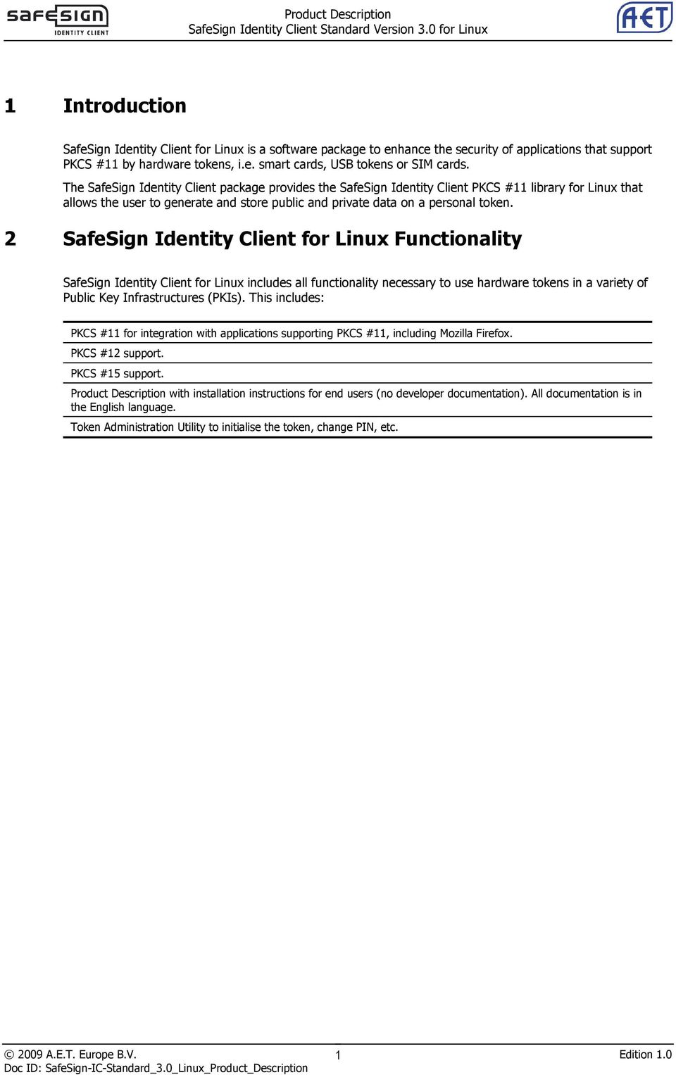 2 SafeSign Identity Client for Linux Functionality SafeSign Identity Client for Linux includes all functionality necessary to use hardware tokens in a variety of Public Key Infrastructures (PKIs).