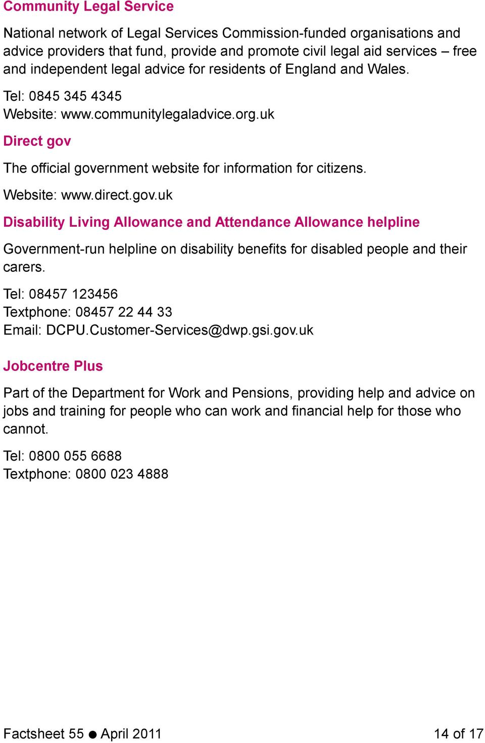 The official government website for information for citizens. Website: www.direct.gov.uk Disability Living Allowance and Attendance Allowance helpline Government-run helpline on disability benefits for disabled people and their carers.