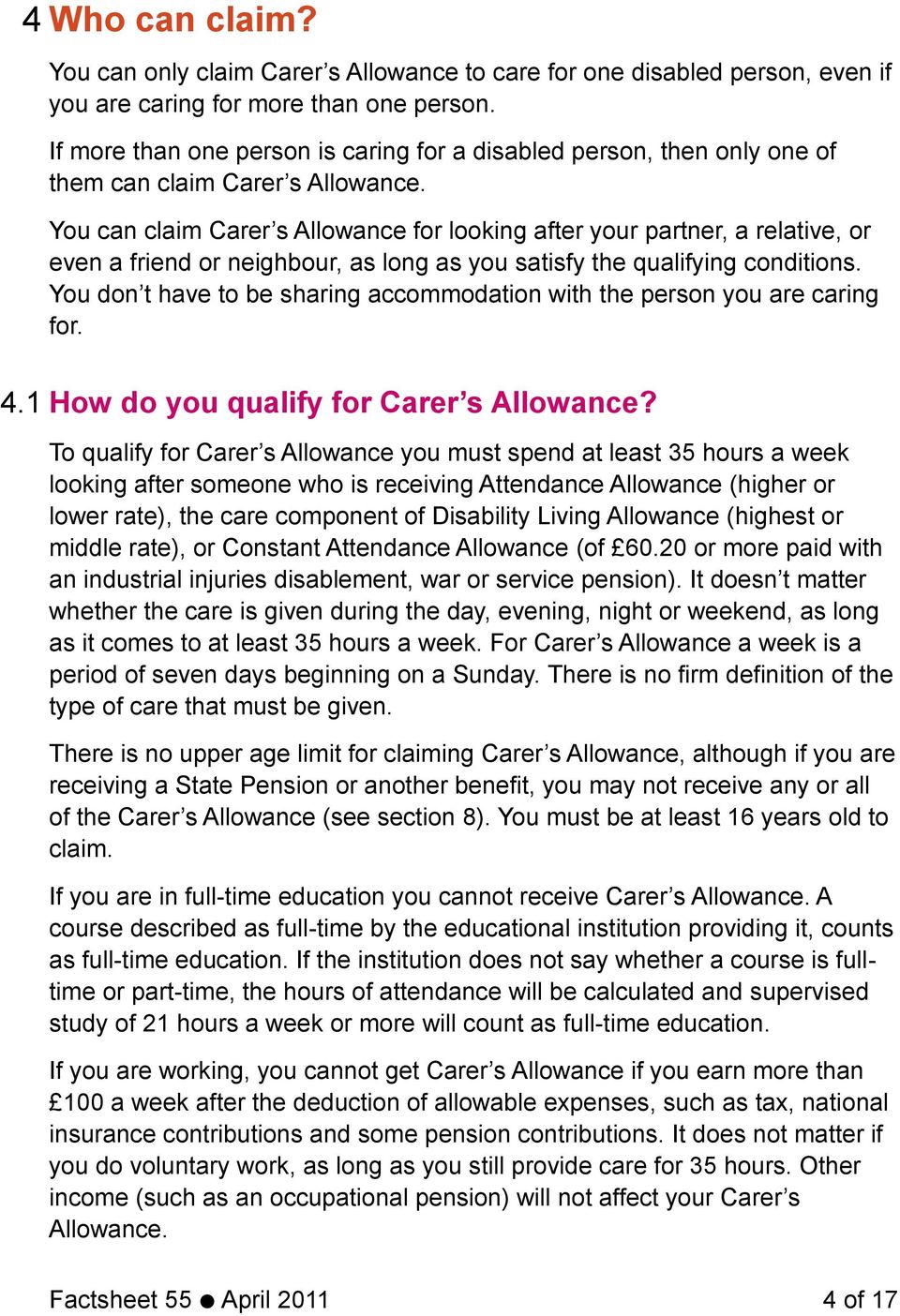 You can claim Carer s Allowance for looking after your partner, a relative, or even a friend or neighbour, as long as you satisfy the qualifying conditions.