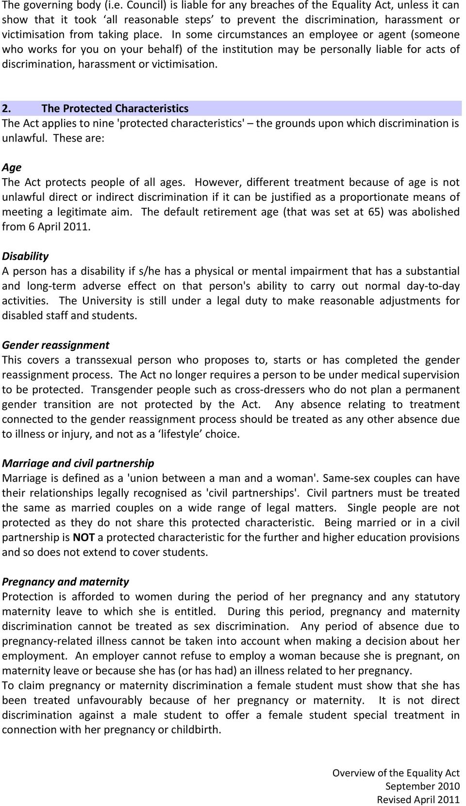 The Protected Characteristics The Act applies to nine 'protected characteristics' the grounds upon which discrimination is unlawful. These are: Age The Act protects people of all ages.