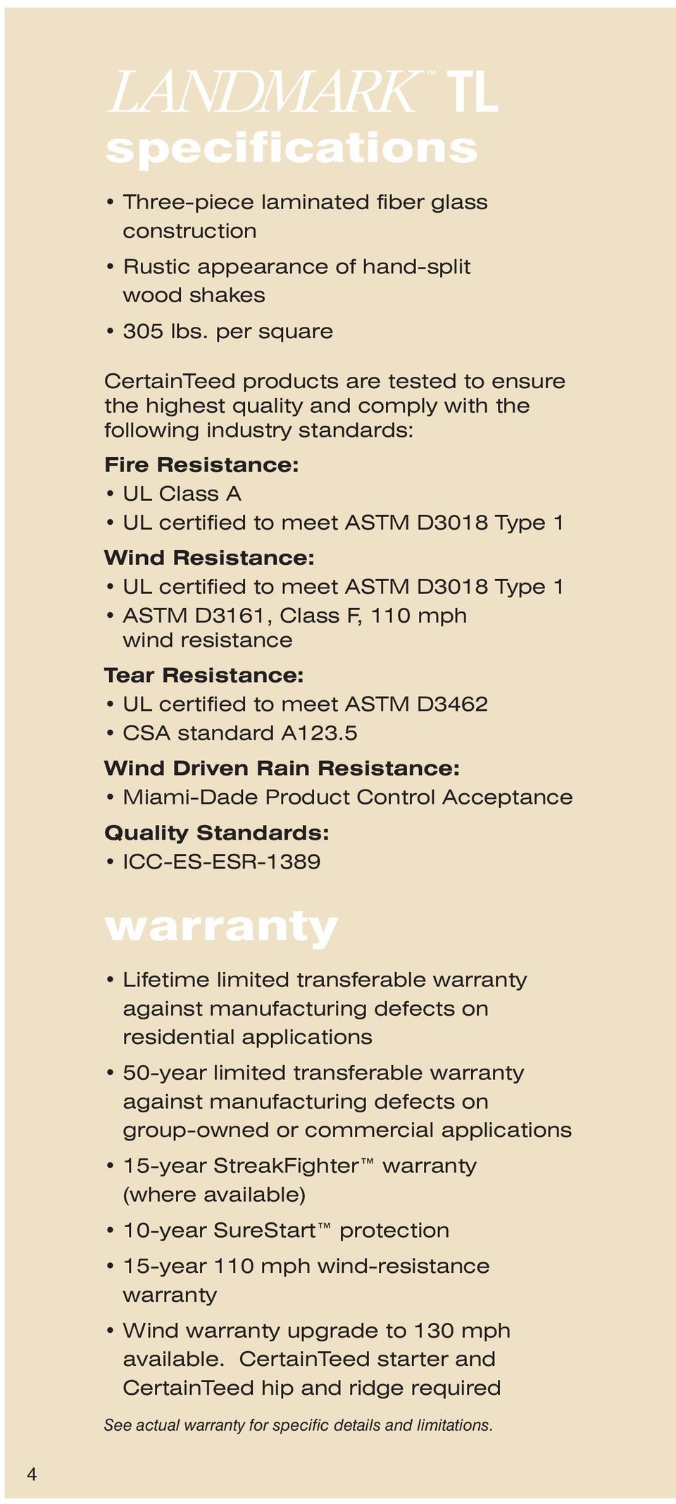 Resistance: UL certified to meet ASTM D3018 Type 1 ASTM D3161, Class F, 110 mph wind resistance Tear Resistance: UL certified to meet ASTM D3462 CSA standard A123.