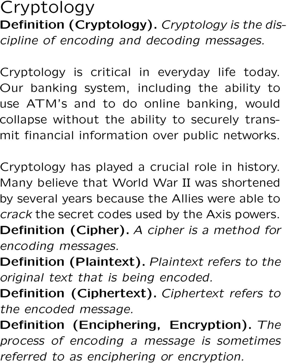 Cryptology has played a crucial role in history. Many believe that World War II was shortened by several years because the Allies were able to crack the secret codes used by the Axis powers.