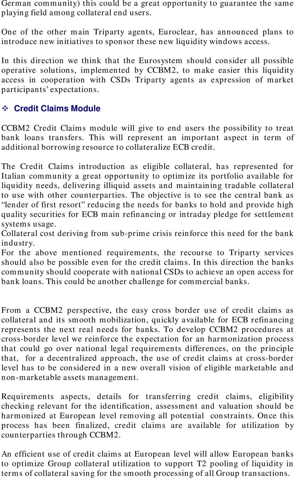In this direction we think that the Eurosystem should consider all possible operative solutions, implemented by CCBM2, to make easier this liquidity access in cooperation with CSDs Triparty agents as