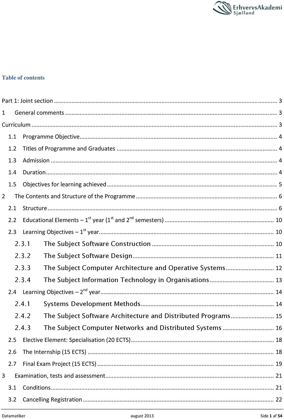 .. 10 2.3.2 The Subject Software Design... 11 2.3.3 The Subject Computer Architecture and Operative Systems... 12 2.3.4 The Subject Information Technology in Organisations... 13 2.
