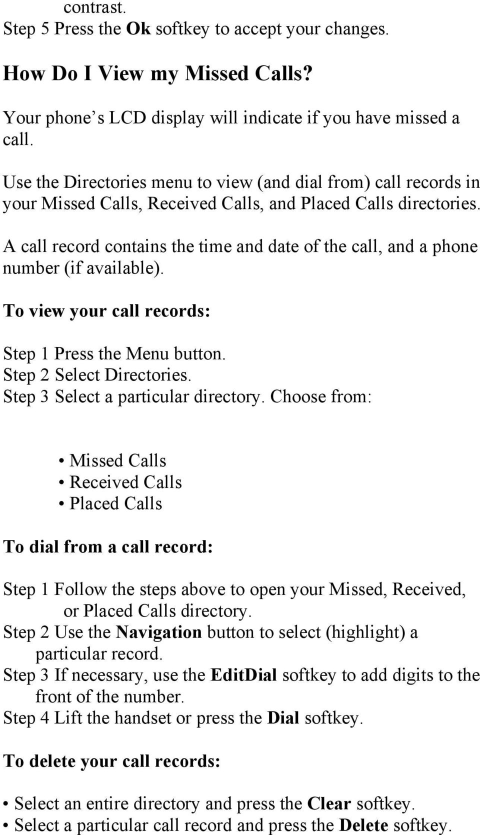 A call record contains the time and date of the call, and a phone number (if available). To view your call records: Step 1 Press the Menu button. Step 2 Select Directories.