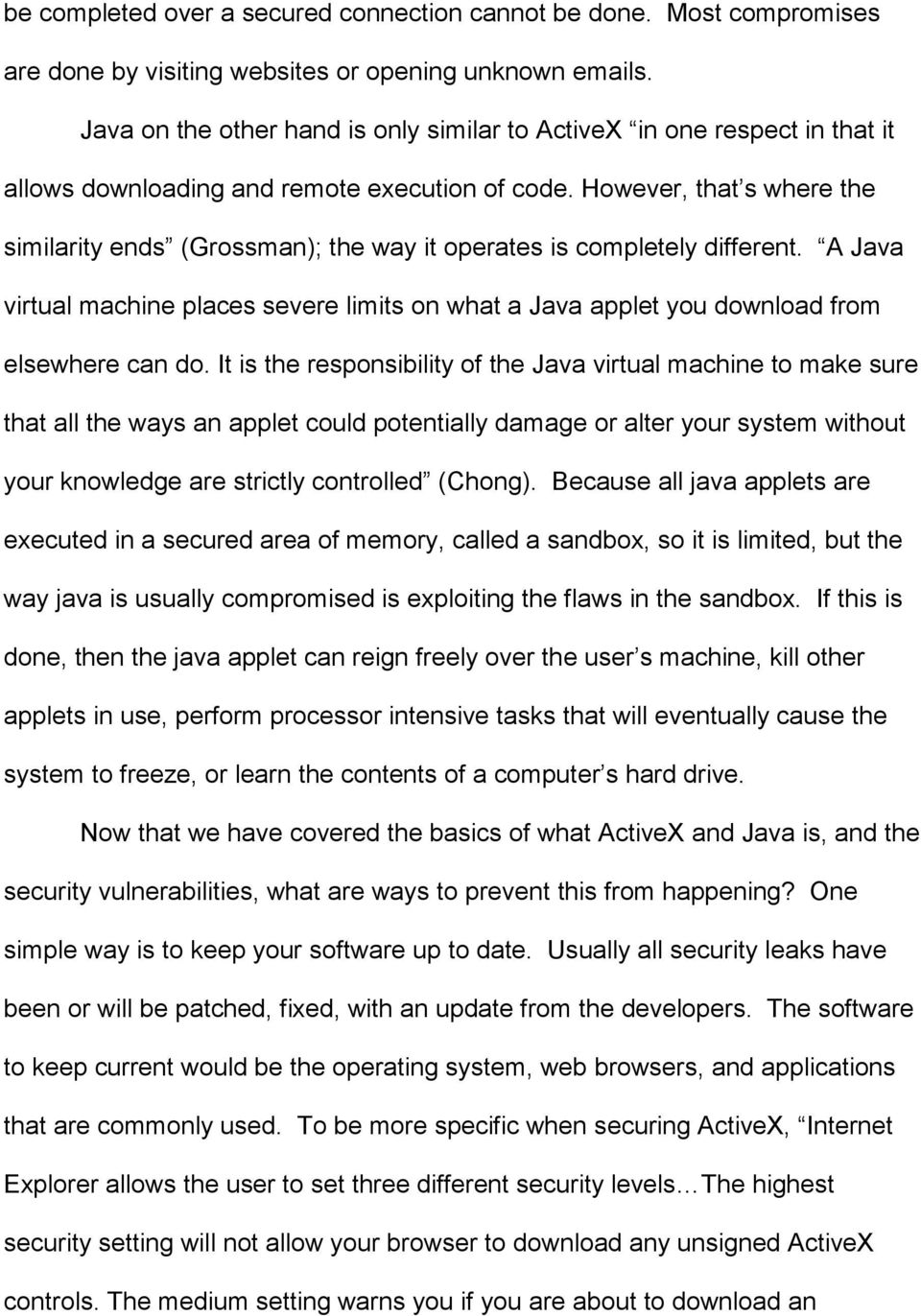 However, that s where the similarity ends (Grossman); the way it operates is completely different. A Java virtual machine places severe limits on what a Java applet you download from elsewhere can do.