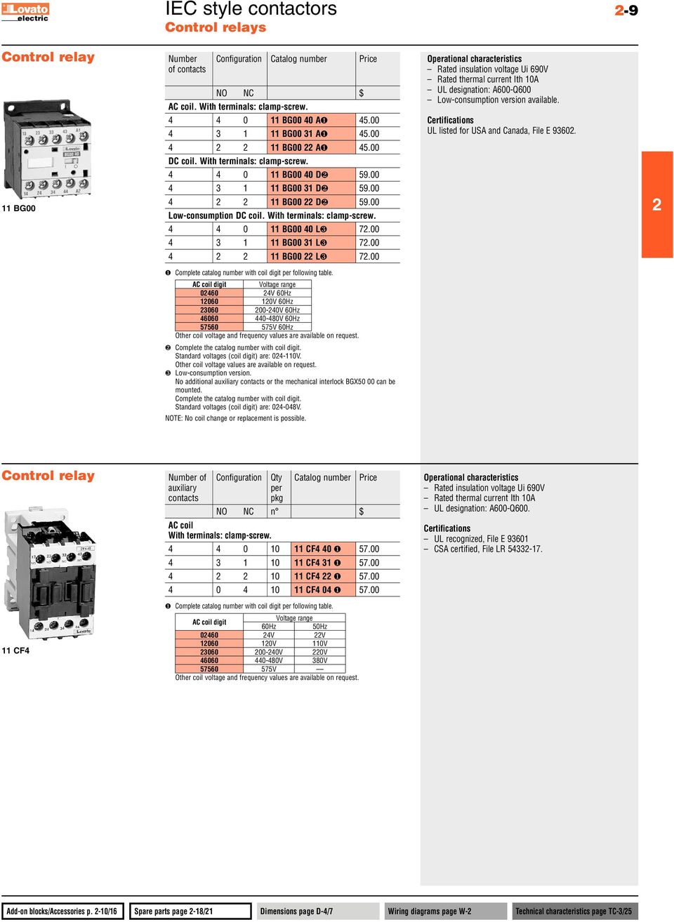 4 BG00 A❶ 45.00 DC coil. With terminals: clamp-screw. 4 4 0 BG00 40 D❷ 59.00 4 3 BG00 3 D❷ 59.00 BG00 4 BG00 D❷ 59.00 Low-consumption DC coil. With terminals: clamp-screw. 4 4 0 BG00 40 L❸ 7.