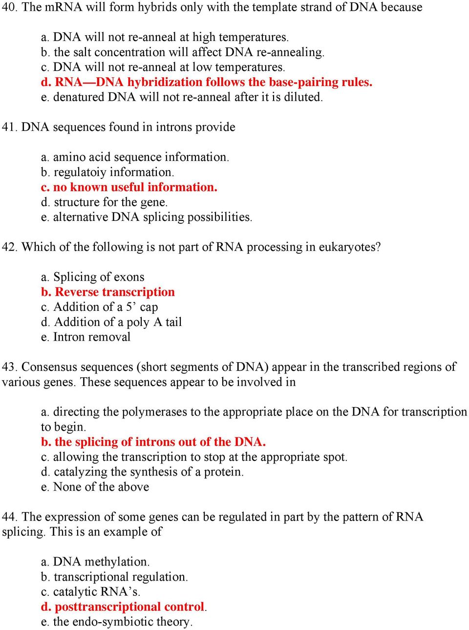 c. no known useful information. d. structure for the gene. e. alternative DNA splicing possibilities. 42. Which of the following is not part of RNA processing in eukaryotes? a. Splicing of exons b.