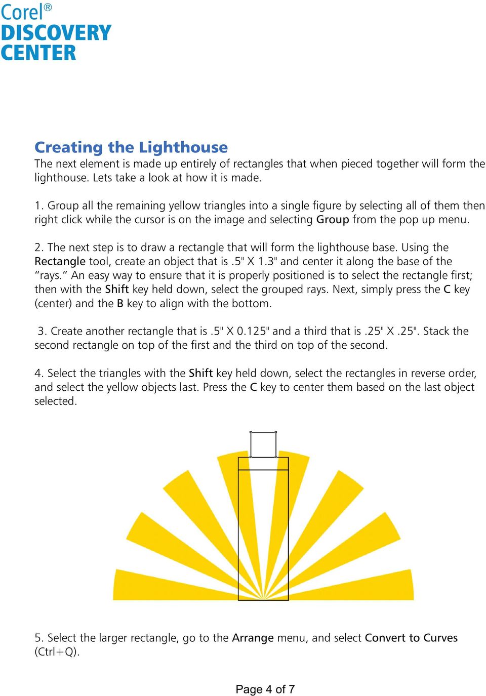 The next step is to draw a rectangle that will form the lighthouse base. Using the Rectangle tool, create an object that is.5" X 1.3" and center it along the base of the rays.