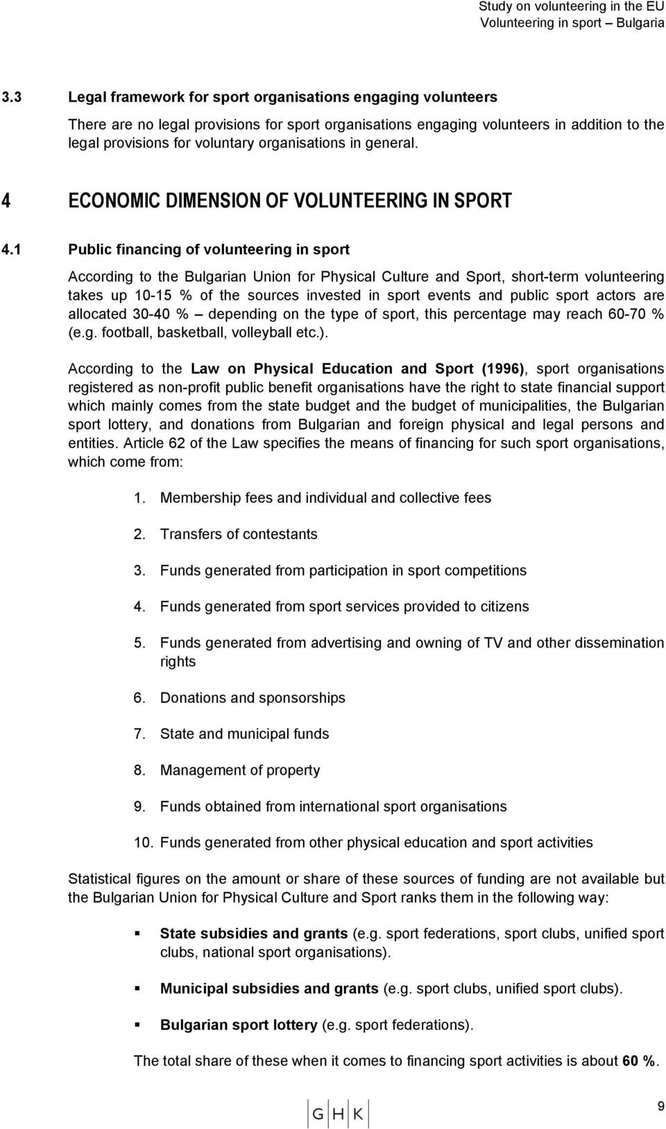 1 Public financing of volunteering in sport According to the Bulgarian Union for Physical Culture and Sport, short-term volunteering takes up 10-15 % of the sources invested in sport events and