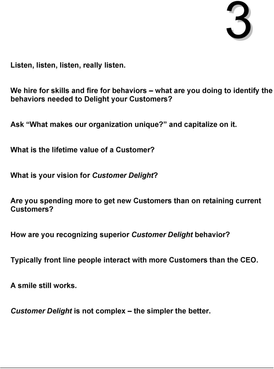 Ask What makes our organization unique? and capitalize on it. What is the lifetime value of a Customer? What is your vision for Customer Delight?