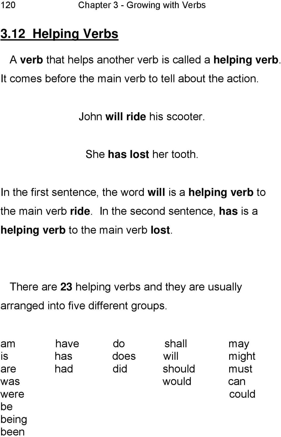 In the first sentence, the word will is a helping verb to the main verb ride.