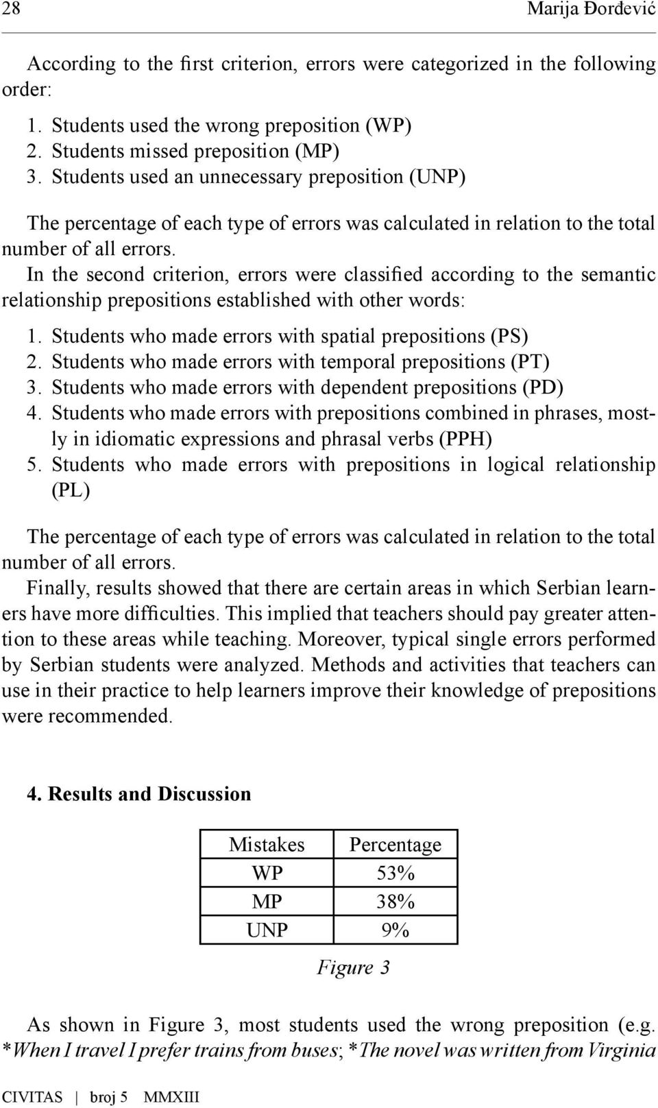 In the second criterion, errors were classified according to the semantic relationship prepositions established with other words: 1. Students who made errors with spatial prepositions (PS) 2.