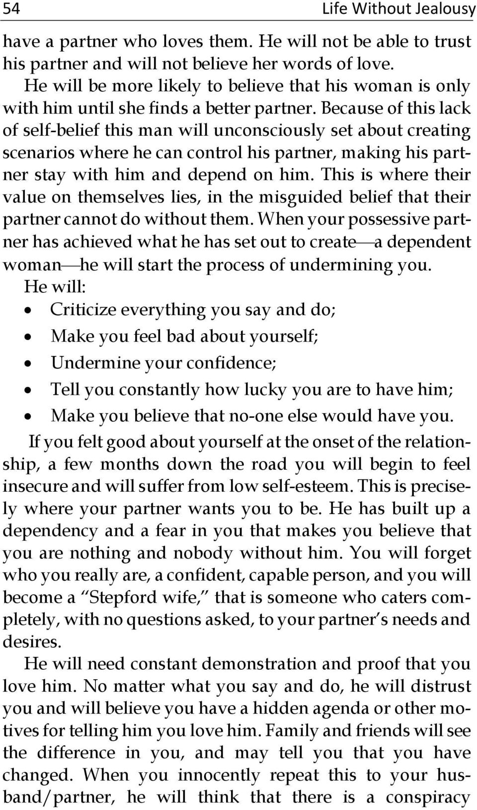 Because of this lack of self-belief this man will unconsciously set about creating scenarios where he can control his partner, making his partner stay with him and depend on him.