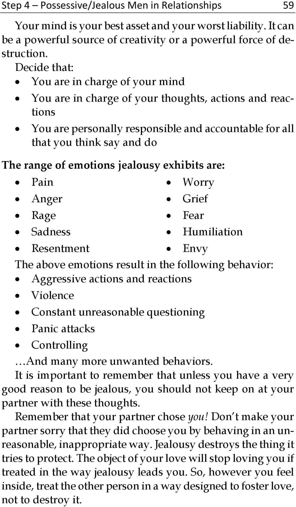 emotions jealousy exhibits are: Pain Worry Anger Grief Rage Fear Sadness Humiliation Resentment Envy The above emotions result in the following behavior: Aggressive actions and reactions Violence