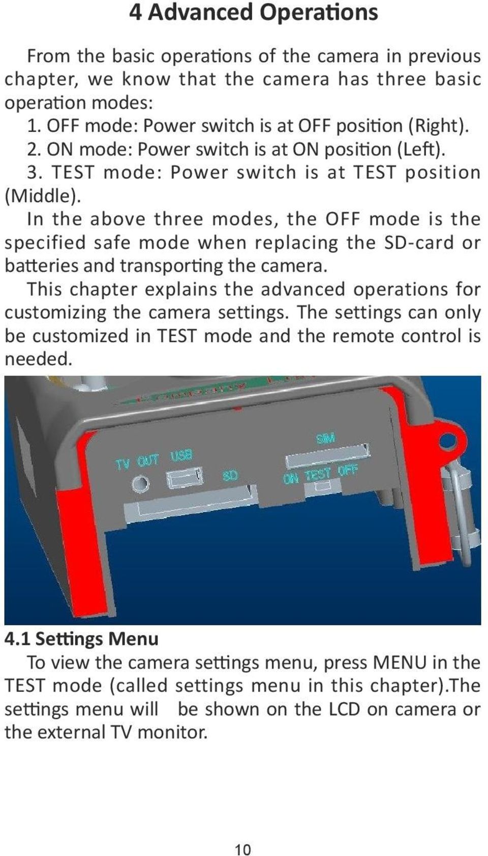 In the above three modes, the OFF mode is the specified safe mode when replacing the SD-card or batteries and transporting the camera.