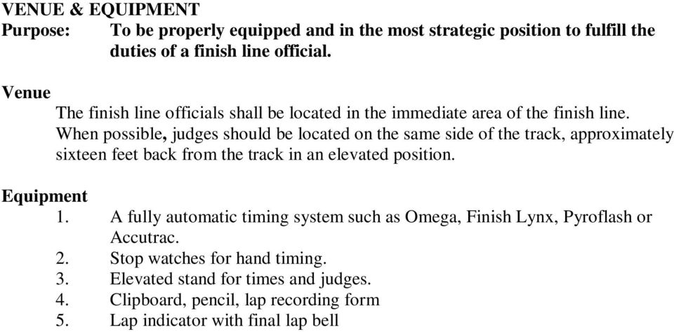 When possible, judges should be located on the same side of the track, approximately sixteen feet back from the track in an elevated position.