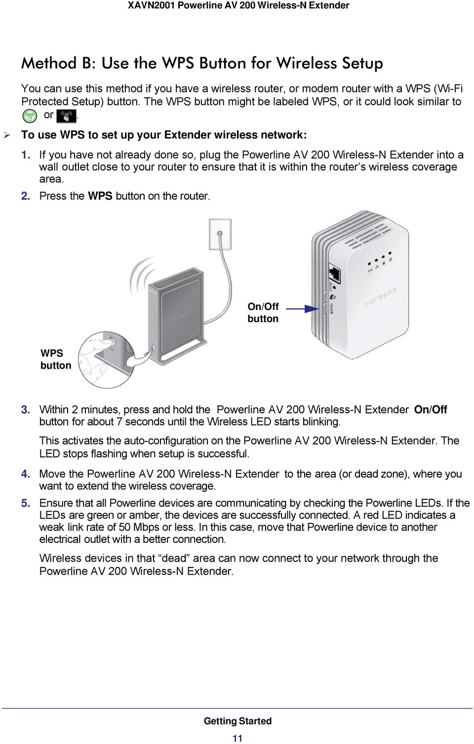 If you have not already done so, plug the Powerline AV 200 Wireless-N Extender into a wall outlet close to your router to ensure that it is within the router s wireless coverage area. 2. Press the WPS button on the router.