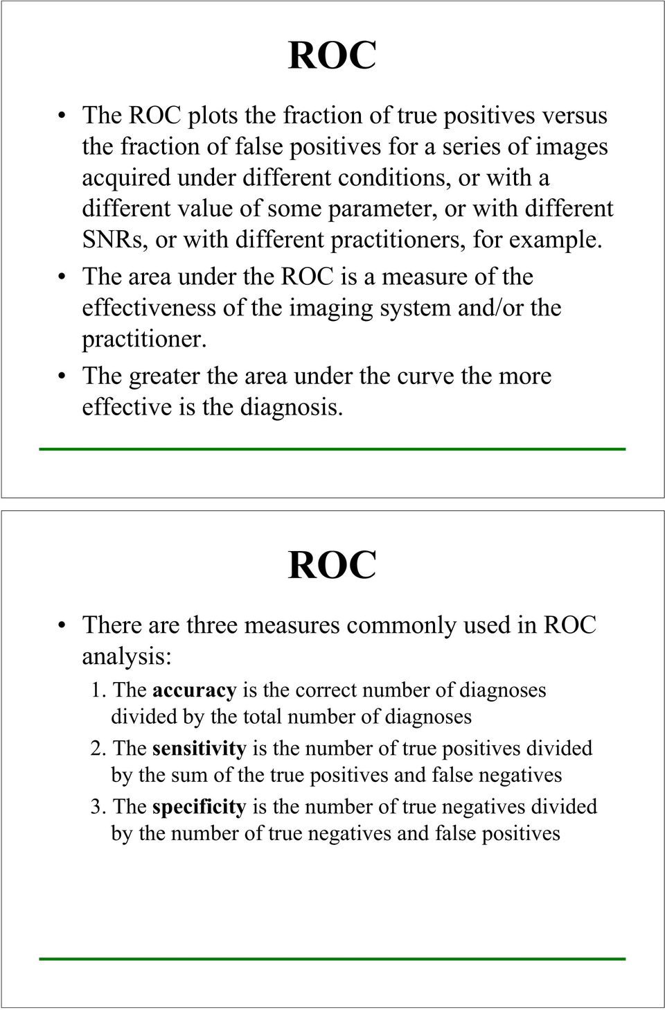 The greater the area under the curve the more effective is the diagnosis. ROC There are three measures commonly used in ROC analysis: 1.