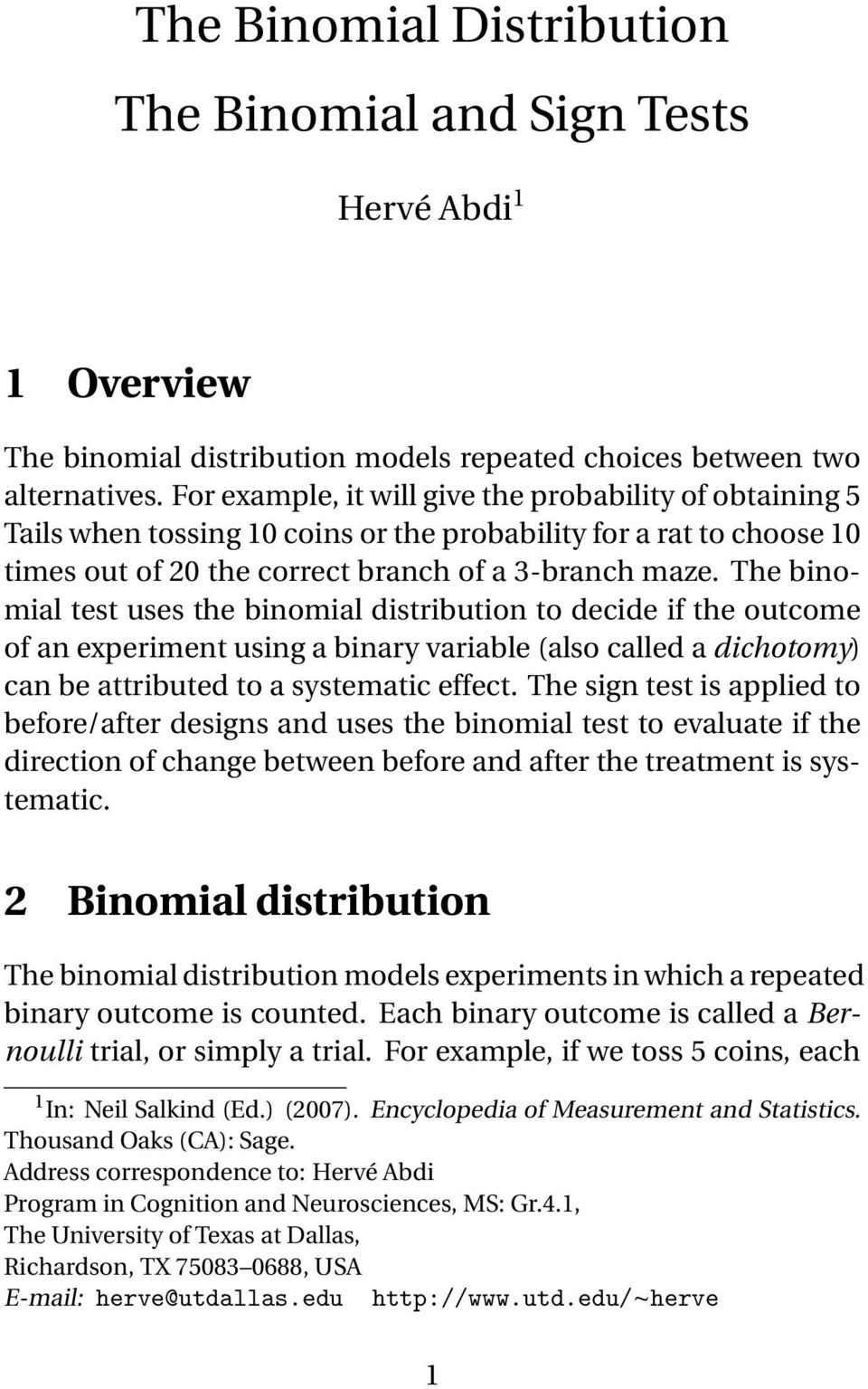 The binomial test uses the binomial distribution to decide if the outcome of an experiment using a binary variable (also called a dichotomy) can be attributed to a systematic effect.