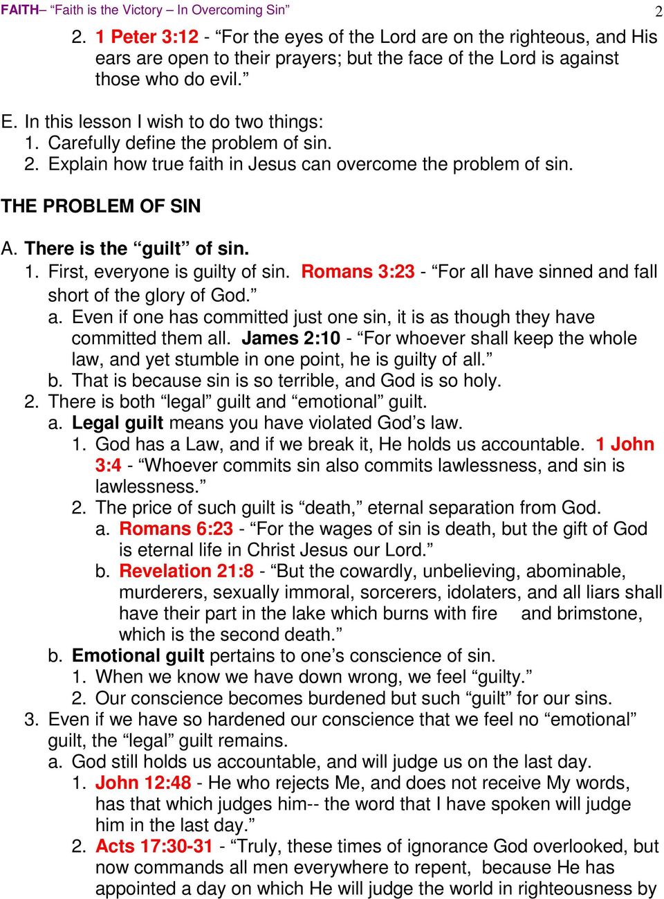 In this lesson I wish to do two things: 1. Carefully define the problem of sin. 2. Explain how true faith in Jesus can overcome the problem of sin. THE PROBLEM OF SIN A. There is the guilt of sin. 1. First, everyone is guilty of sin.