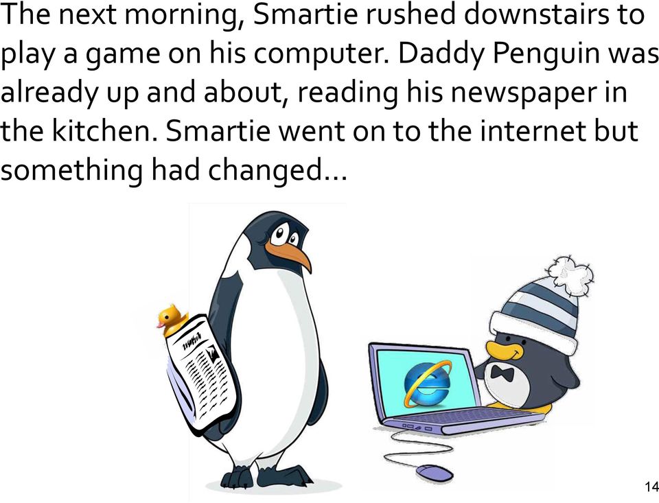 Daddy Penguin was already up and about, reading his