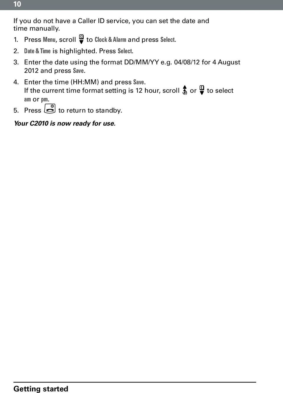 Enter the date using the format DD/MM/YY e.g. 04/08/12 for 4 August 2012 and press Save. 4. Enter the time (HH:MM) and press Save.