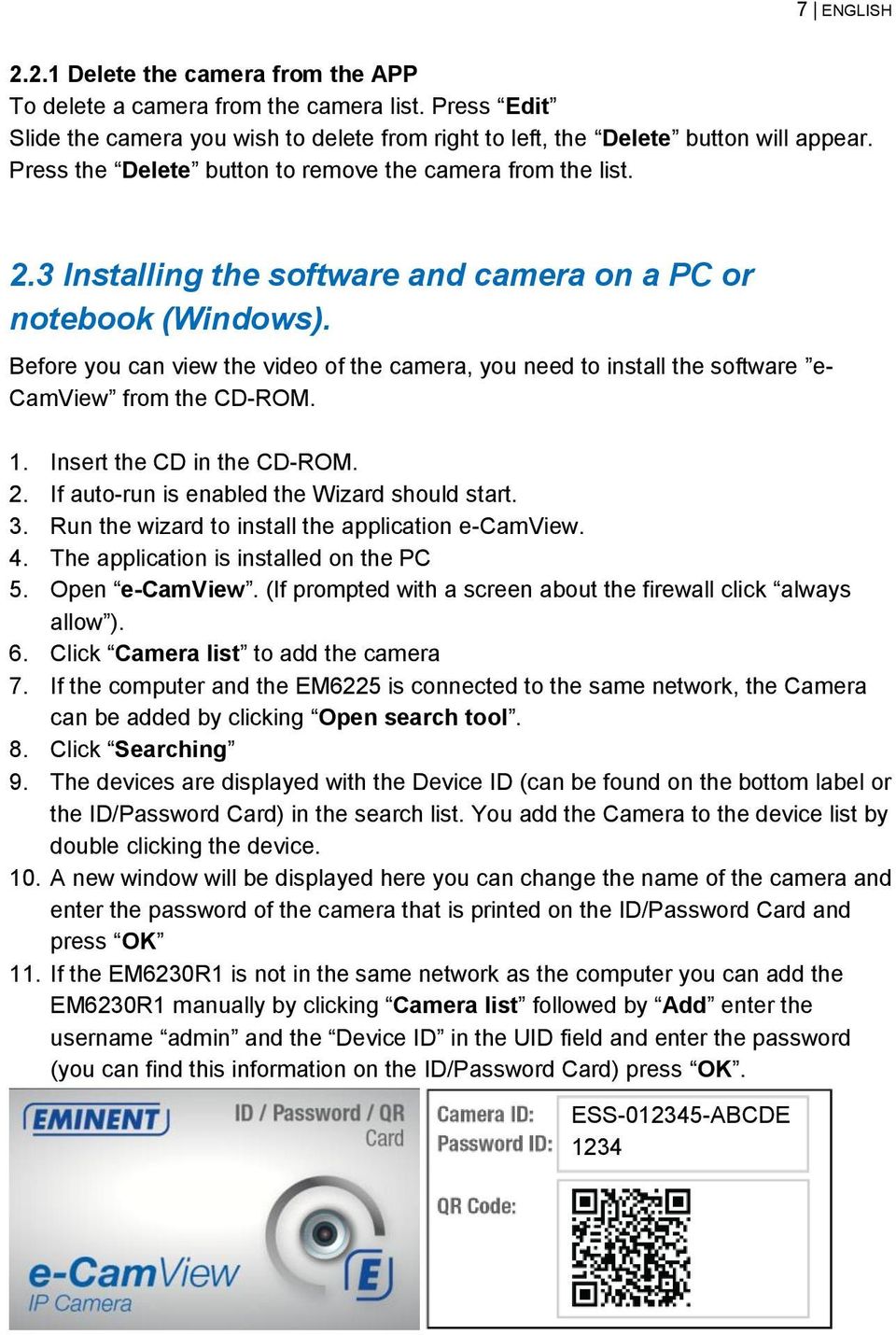 Before you can view the video of the camera, you need to install the software e- CamView from the CD-ROM. 1. Insert the CD in the CD-ROM. 2. If auto-run is enabled the Wizard should start. 3.