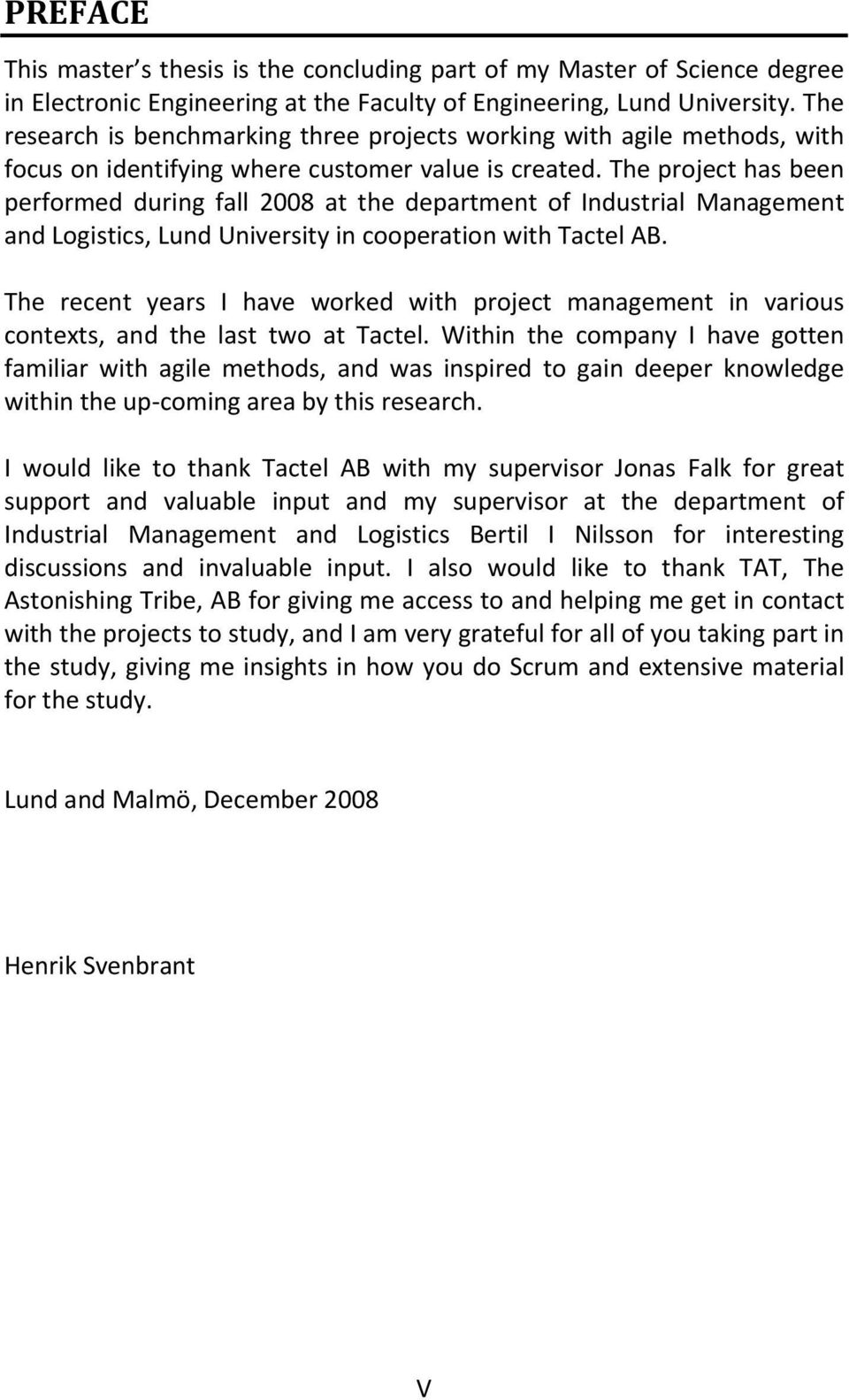 The project has been performed during fall 2008 at the department of Industrial Management and Logistics, Lund University in cooperation with Tactel AB.