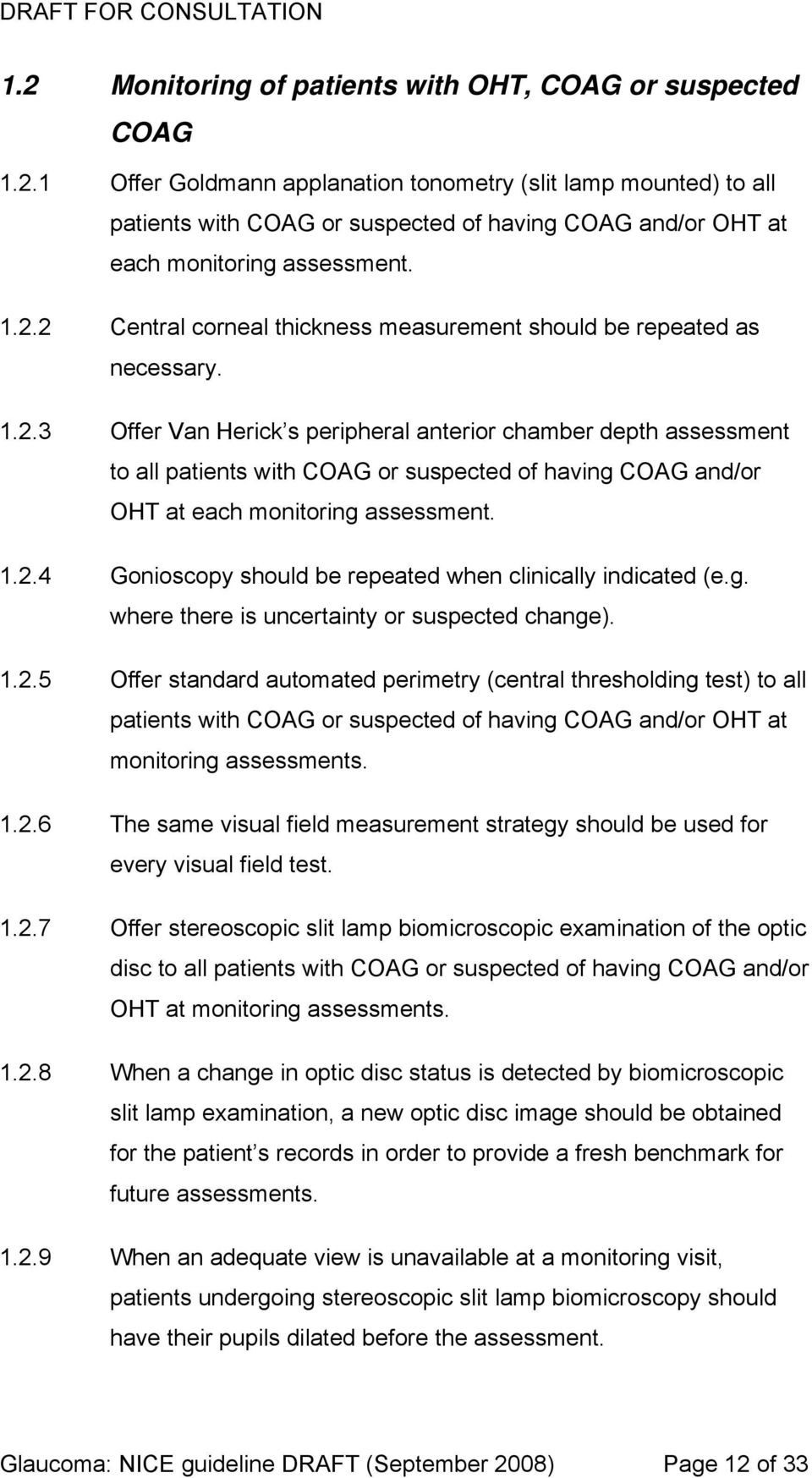 1.2.4 Gonioscopy should be repeated when clinically indicated (e.g. where there is uncertainty or suspected change). 1.2.5 Offer standard automated perimetry (central thresholding test) to all patients with COAG or suspected of having COAG and/or OHT at monitoring assessments.