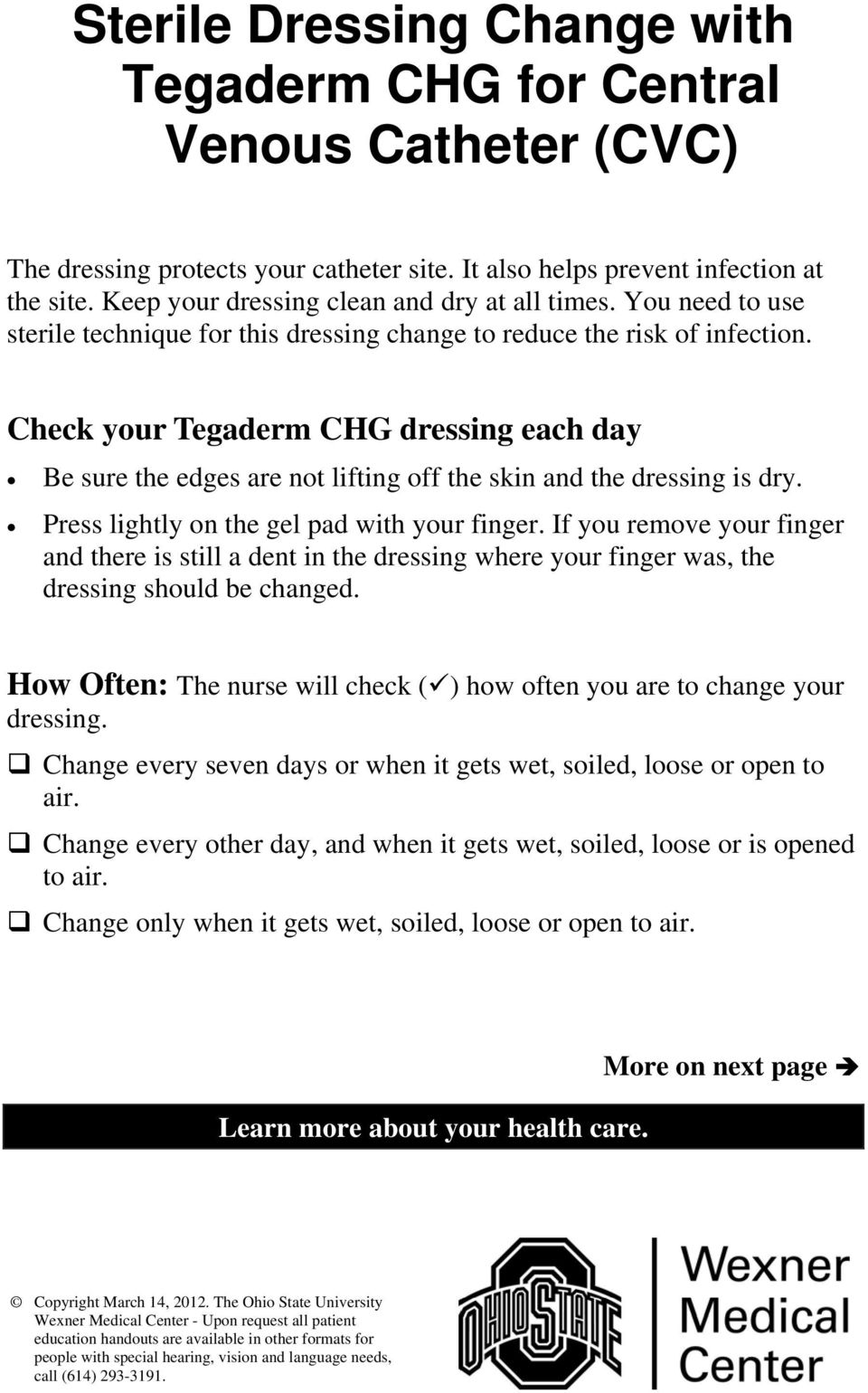 Check your Tegaderm CHG dressing each day Be sure the edges are not lifting off the skin and the dressing is dry. Press lightly on the gel pad with your finger.