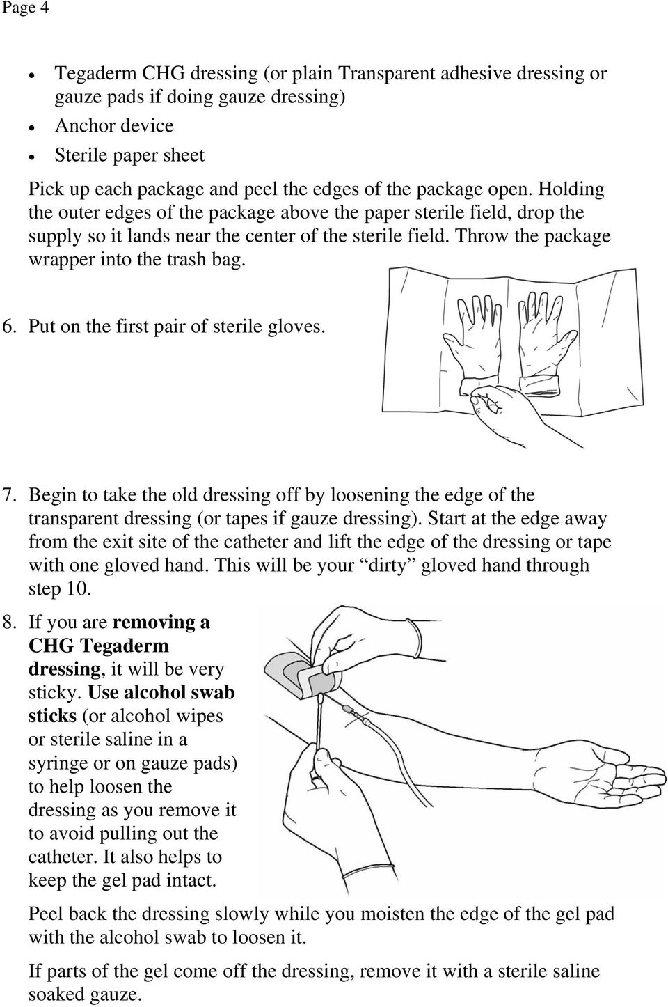 Put on the first pair of sterile gloves. 7. Begin to take the old dressing off by loosening the edge of the transparent dressing (or tapes if gauze dressing).