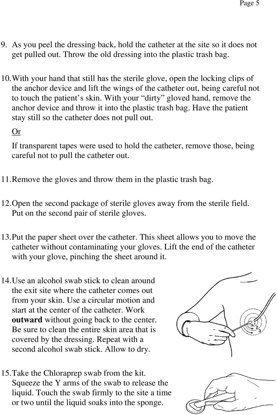 With your dirty gloved hand, remove the anchor device and throw it into the plastic trash bag. Have the patient stay still so the catheter does not pull out.