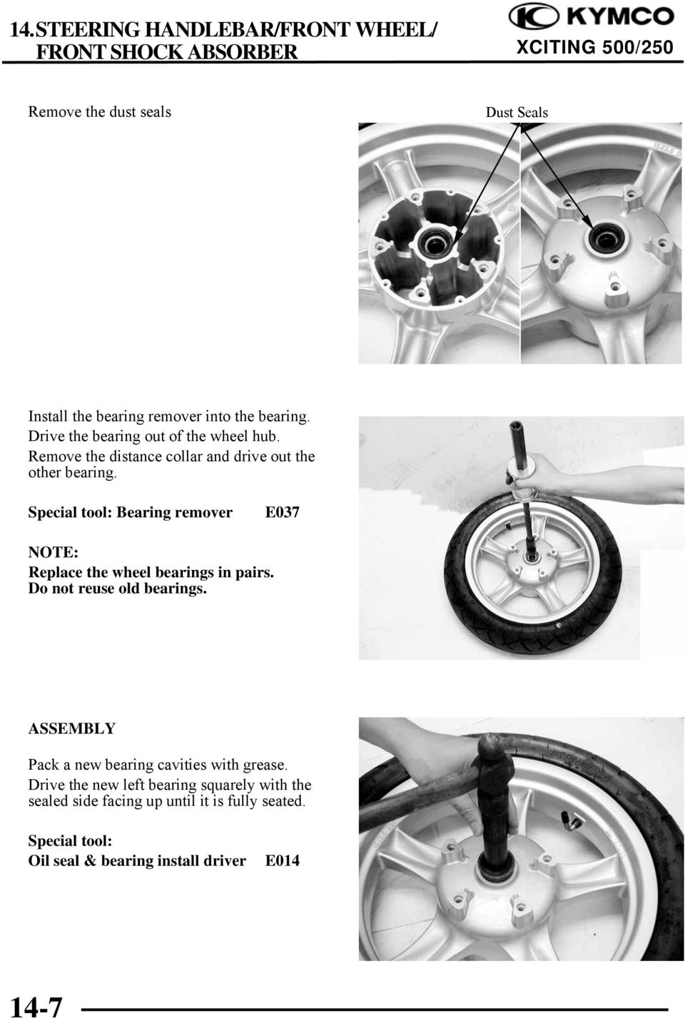 Special tool: Bearing remover E037 NOTE: Replace the wheel bearings in pairs. Do not reuse old bearings.