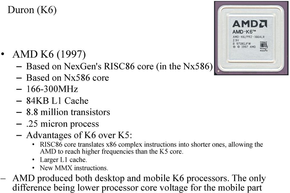 25 micron process Advantages of K6 over K5: RISC86 core translates x86 complex instructions into shorter ones, allowing