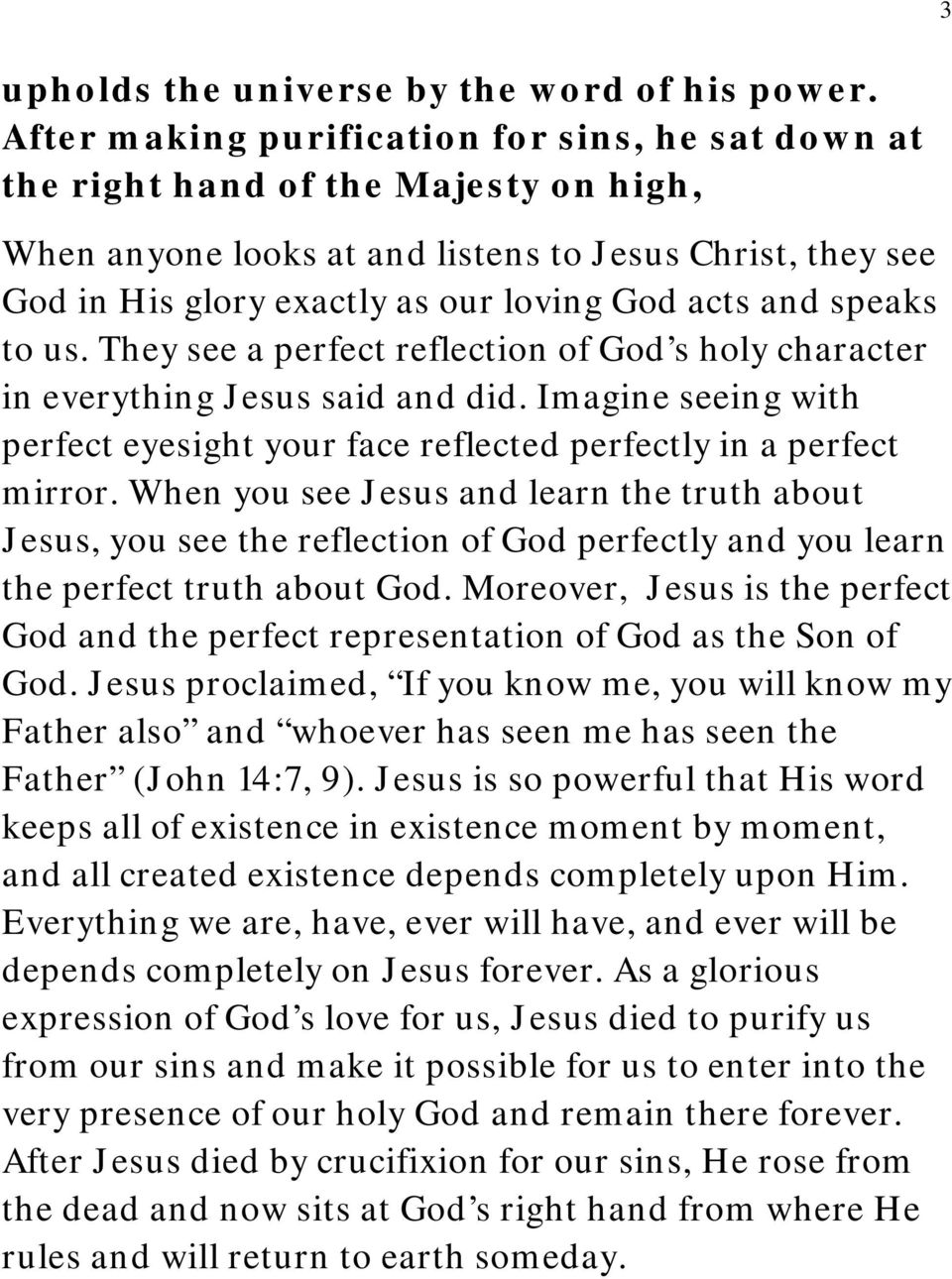 and speaks to us. They see a perfect reflection of God s holy character in everything Jesus said and did. Imagine seeing with perfect eyesight your face reflected perfectly in a perfect mirror.