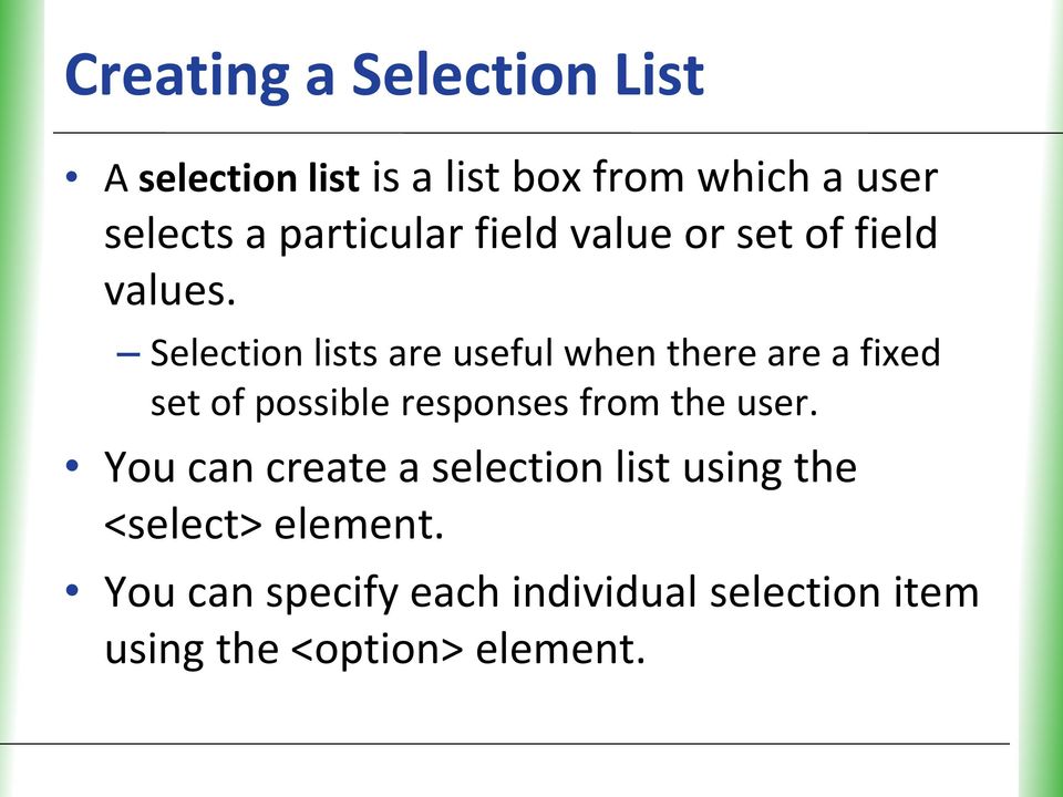 Selection lists are useful when there are a fixed set of possible responses from the user.