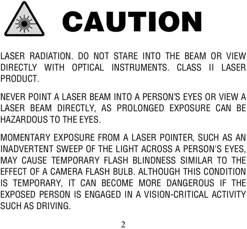 MOMENTARY EXPOSURE FROM A LASER POINTER, SUCH AS AN INADVERTENT SWEEP OF THE LIGHT ACROSS A PERSON'S EYES, MAY CAUSE TEMPORARY FLASH BLINDNESS