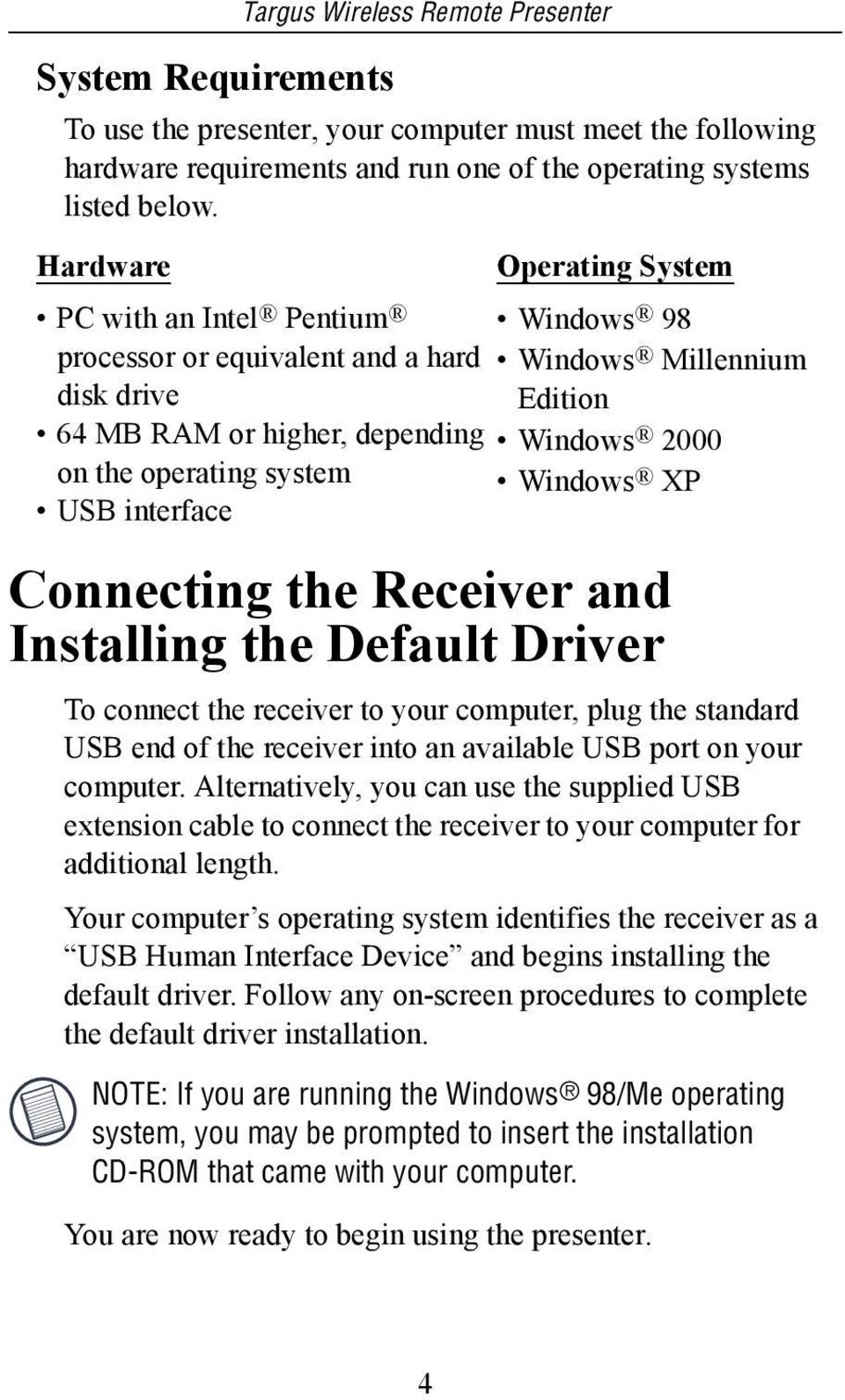 system Windows XP USB interface Connecting the Receiver and Installing the Default Driver To connect the receiver to your computer, plug the standard USB end of the receiver into an available USB