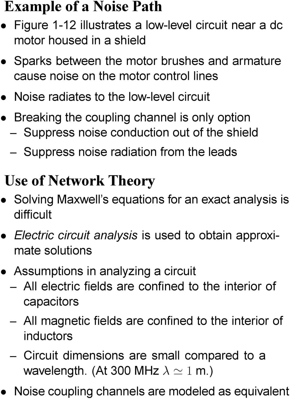 Maxwell s equations for an exact analysis is difficult Electric circuit analysis is used to obtain approximate solutions Assumptions in analyzing a circuit All electric fields are confined to the