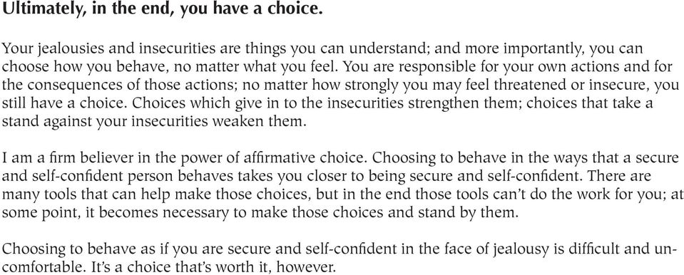 Choices which give in to the insecurities strengthen them; choices that take a stand against your insecurities weaken them. I am a firm believer in the power of affirmative choice.