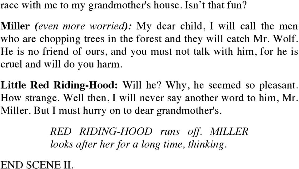 He is no friend of ours, and you must not talk with him, for he is cruel and will do you harm. Little Red Riding-Hood: Will he?
