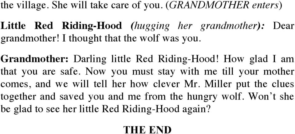 I thought that the wolf was you. Grandmother: Darling little Red Riding-Hood! How glad I am that you are safe.
