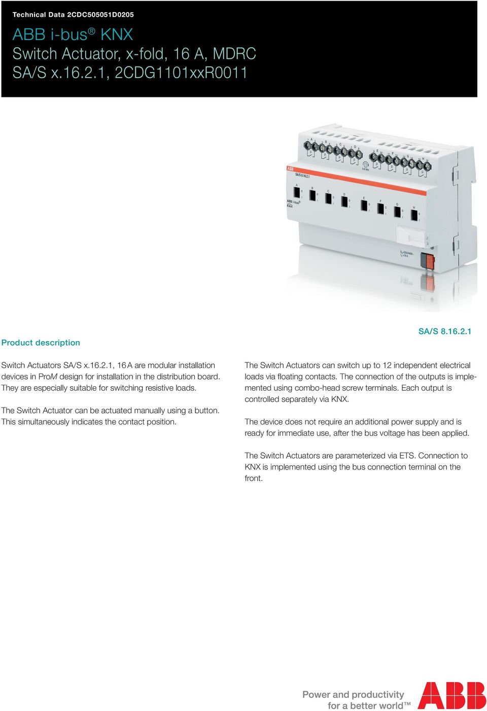 1 The Switch Actuators can switch up to 12 independent electrical loads via floating contacts. The connection of the outputs is implemented using combo-head screw terminals.