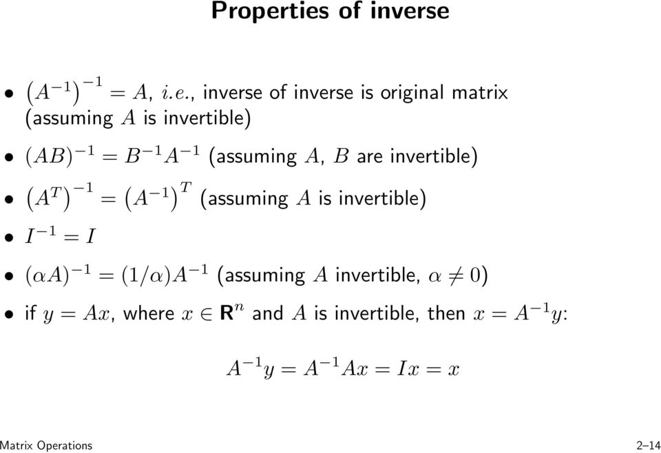 invertible) (AB) 1 = B 1 A 1 (assuming A, B are invertible) ( A T) 1 = ( A 1 ) T (assuming