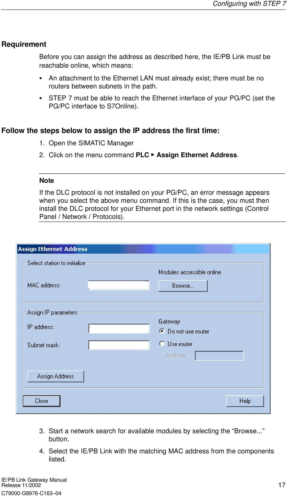 Follow the steps below to assign the IP address the first time: 1. Open the SIMATIC Manager 2. Click on the menu command PLC Assign Ethernet Address.