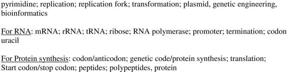 promoter; termination; codon uracil For Protein synthesis: codon/anticodon;