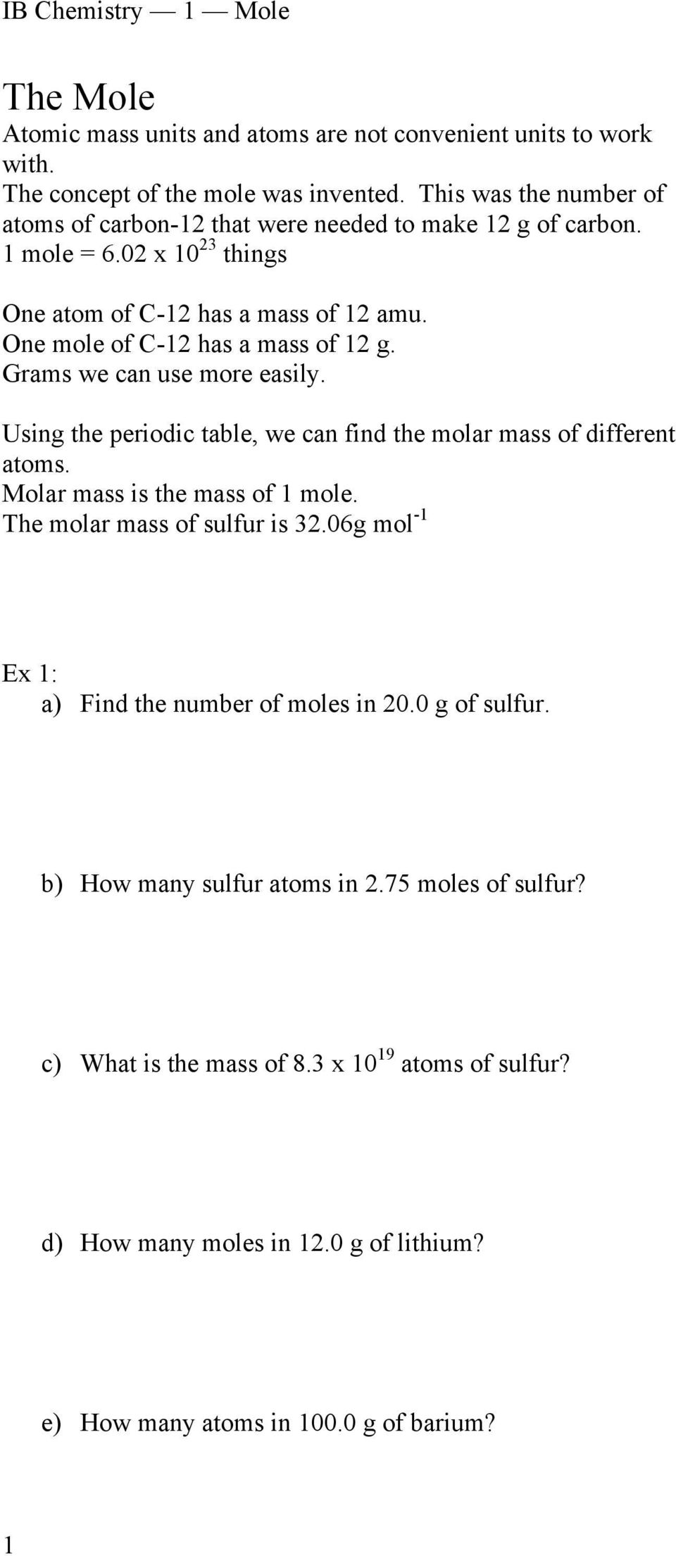 One mole of C-12 has a mass of 12 g. Grams we can use more easily. Using the periodic table, we can find the molar mass of different atoms. Molar mass is the mass of 1 mole.